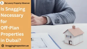 Is Snagging Necessary for Off-Plan Properties in Dubai
